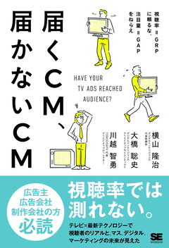 届くCM、届かないCM  視聴率＝GRPに頼るな、注目量＝GAPをねらえ