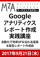 【MarkeZine Academy】Googleアナリティクスレポート作成実践講座 ~自動化で効率UP&伝わる提案&報告レポート作成術~<2017年9月21日>