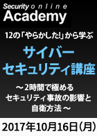 【SecurityOnline Academy】12の「やらかした!」から学ぶ、サイバーセキュリティ講座~2時間で極めるセキュリティ事故の影響と自衛方法~<2017年10月16日>