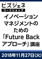 【BGWS】イノベーションマネジメントのための「Future Backアプローチ」講座 ~企業の未来像から戦略的事業機会を見つける方法~<2018年11月27日>