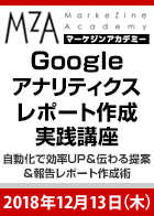 【MarkeZine Academy】Googleアナリティクスレポート作成実践講座 ~自動化で効率UP&伝わる提案&報告レポート作成術~<2018年12月13日>