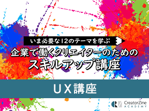 【CreatorZine Academy】いま必要な12のテーマを学ぶ 企業で働くクリエイターのためのスキルアップ講座~UX講座<2021年1月13日>