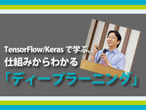 【CodeZine Academy】TensorFlow/Kerasで学ぶ、仕組みからわかる「ディープラーニング」(オンライン開催)<2020年8月26日>