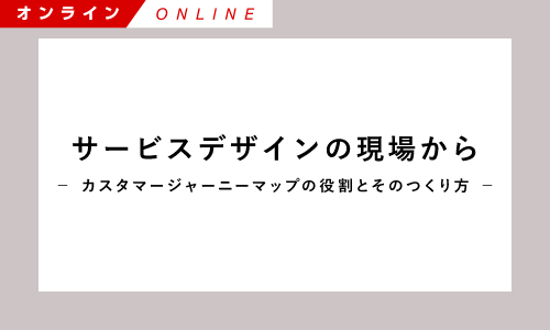 【Biz/Zine Academy】サービスデザインの現場から ~カスタマージャーニーマップの役割とそのつくり方~【オンライン】<2021年12月21日>