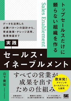 トップセールスだけに頼らない組織を作る 実践セールス・イネーブルメント  データを活用した必勝パターンの設計から、育成施策・ナレッジ活用、効果検証まで