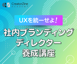 【CreatorZine Academy】UXを統一せよ！社内ブランディングディレクター養成講座 【オンライン】＜2022年12月15日＞