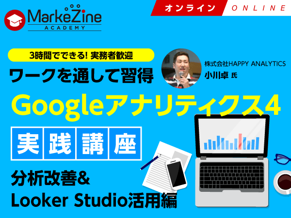 【MarkeZine Academy】ワークを通して習得 Googleアナリティクス4実践講座～分析改善＆Looker Studio活用編＜2023年6月21日：オンライン＞