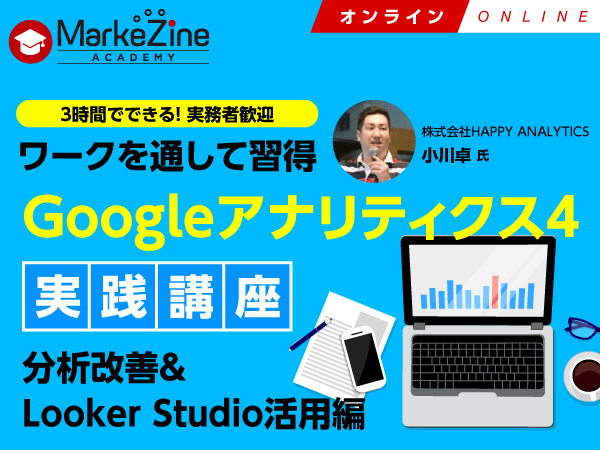 【MarkeZine Academy】ワークを通して習得 Googleアナリティクス4実践講座~分析改善&Looker Studio活用編<2023年6月21日:オンライン>