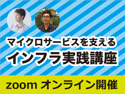 【CodeZine Academy】マイクロサービスを支えるインフラ実践講座（オンライン開催）＜2023年6月28日＞