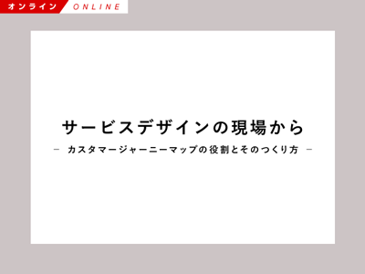 【Biz/Zine Academy】サービスデザインの現場から ~カスタマージャーニーマップの役割とそのつくり方~【オンライン】<2023年7月19日>