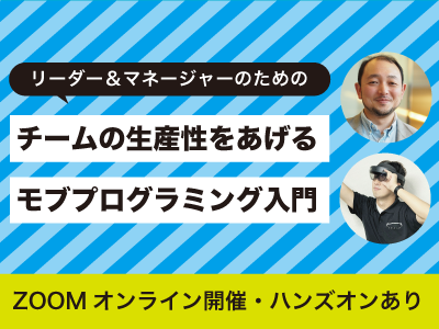 リーダー&マネージャーのための チームの生産性をあげるモブプログラミング入門/オンライン/2023年11月15日/CodeZine Academy